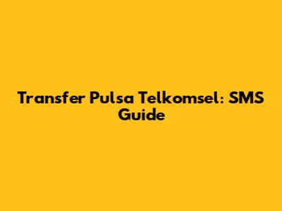 Transfer Pulsa Telkomsel: SMS Guide