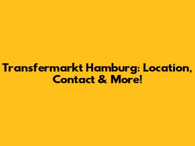 Transfermarkt Hamburg: Location, Contact & More!