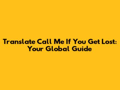 Translate 'Call Me If You Get Lost': Your Global Guide