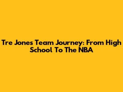 Tre Jones' Team Journey: From High School To The NBA