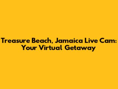 Treasure Beach, Jamaica Live Cam: Your Virtual Getaway