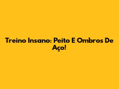 Treino Insano: Peito E Ombros De Aço!