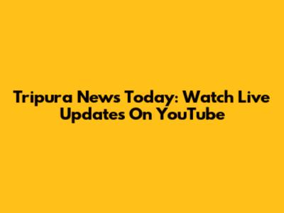 Tripura News Today: Watch Live Updates On YouTube