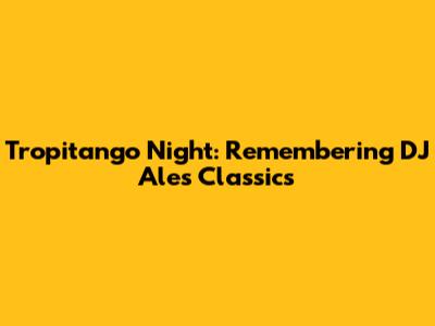 Tropitango Night: Remembering DJ Ale's Classics
