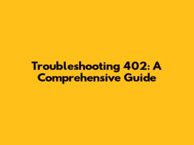 Troubleshooting 402: A Comprehensive Guide