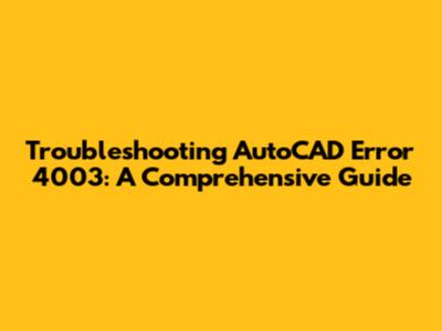 Troubleshooting AutoCAD Error 4003: A Comprehensive Guide