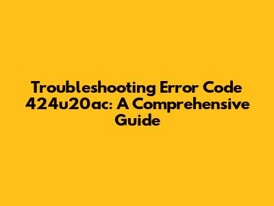 Troubleshooting Error Code 424u20ac: A Comprehensive Guide