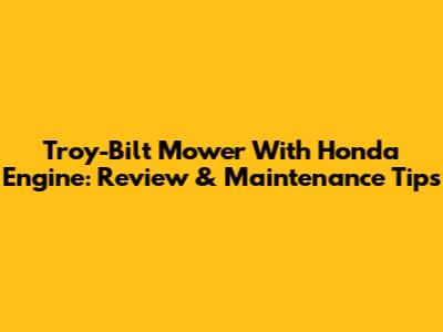 Troy-Bilt Mower With Honda Engine: Review & Maintenance Tips
