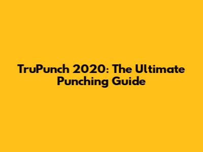 TruPunch 2020: The Ultimate Punching Guide