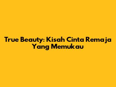 True Beauty: Kisah Cinta Remaja Yang Memukau