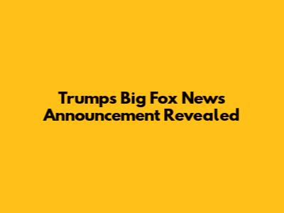 Trump's Big Fox News Announcement Revealed