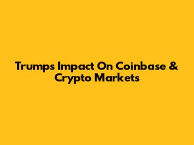 Trump's Impact On Coinbase & Crypto Markets