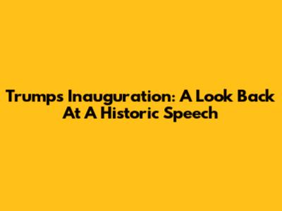 Trump's Inauguration: A Look Back At A Historic Speech