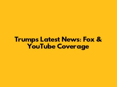 Trump's Latest News: Fox & YouTube Coverage