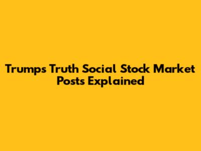 Trump's Truth Social Stock Market Posts Explained