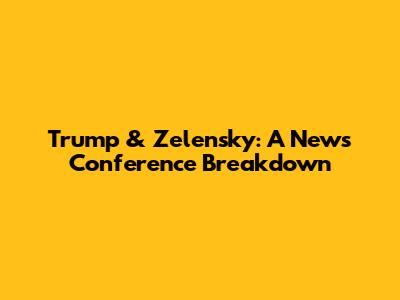 Trump & Zelensky: A News Conference Breakdown