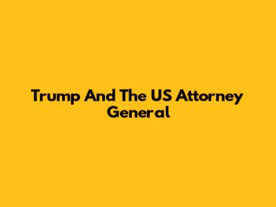 Trump And The US Attorney General
