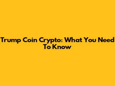 Trump Coin Crypto: What You Need To Know