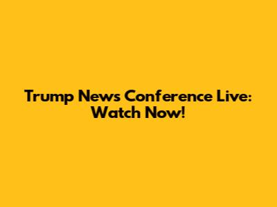 Trump News Conference Live: Watch Now!