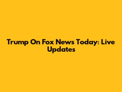 Trump On Fox News Today: Live Updates