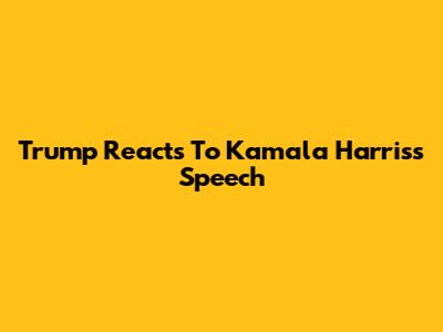 Trump Reacts To Kamala Harris's Speech