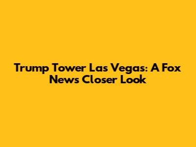 Trump Tower Las Vegas: A Fox News Closer Look