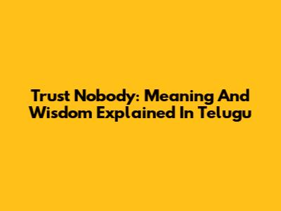 Trust Nobody: Meaning And Wisdom Explained In Telugu