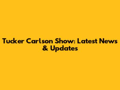 Tucker Carlson Show: Latest News & Updates