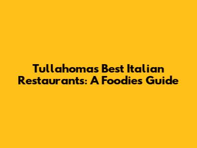 Tullahoma's Best Italian Restaurants: A Foodie's Guide
