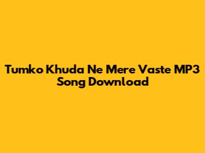 Tumko Khuda Ne Mere Vaste MP3 Song Download