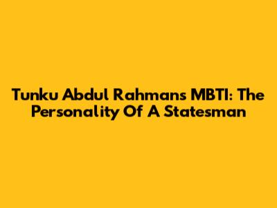 Tunku Abdul Rahman's MBTI: The Personality Of A Statesman