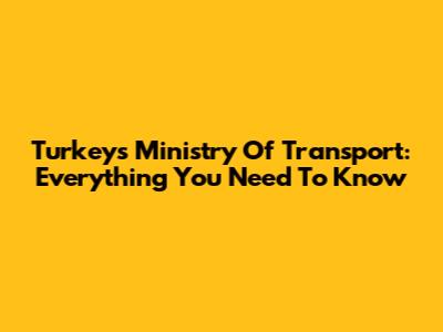 Turkey's Ministry Of Transport: Everything You Need To Know