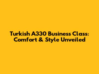 Turkish A330 Business Class: Comfort & Style Unveiled