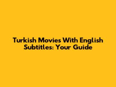 Turkish Movies With English Subtitles: Your Guide