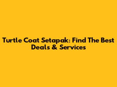 Turtle Coat Setapak: Find The Best Deals & Services