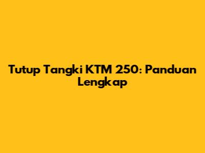 Tutup Tangki KTM 250: Panduan Lengkap