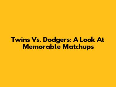 Twins Vs. Dodgers: A Look At Memorable Matchups