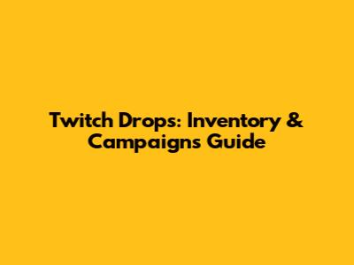 Twitch Drops: Inventory & Campaigns Guide