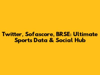 Twitter, Sofascore, BRSE: Ultimate Sports Data & Social Hub
