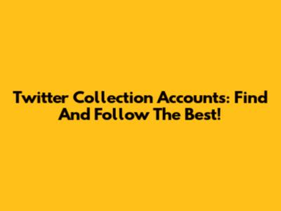 Twitter Collection Accounts: Find And Follow The Best!