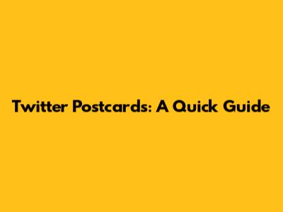 Twitter Postcards: A Quick Guide