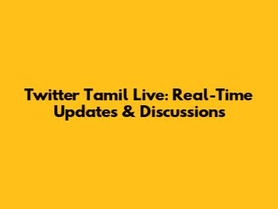 Twitter Tamil Live: Real-Time Updates & Discussions