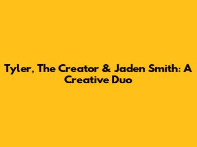 Tyler, The Creator & Jaden Smith: A Creative Duo