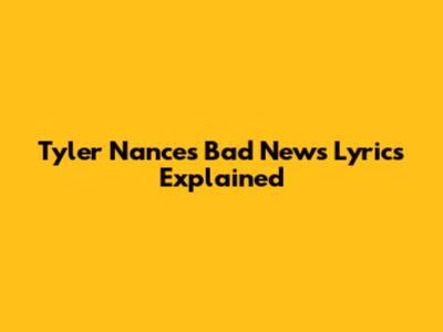 Tyler Nance's "Bad News" Lyrics Explained