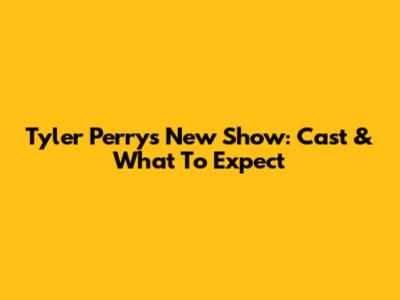 Tyler Perry's New Show: Cast & What To Expect
