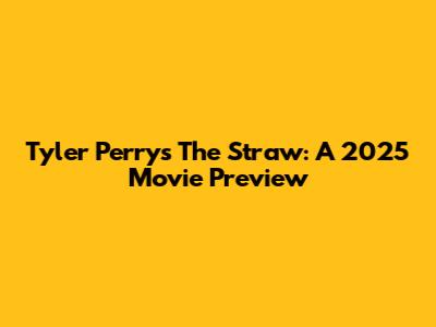 Tyler Perry's The Straw: A 2025 Movie Preview