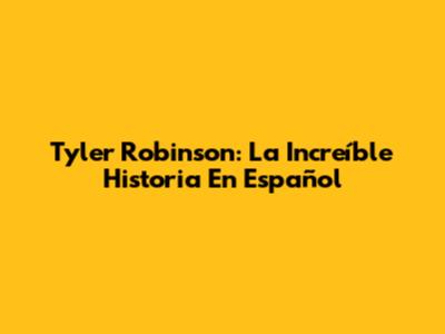 Tyler Robinson: La Increíble Historia En Español