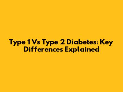 Type 1 Vs Type 2 Diabetes: Key Differences Explained
