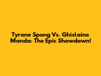 Tyrone Spong Vs. Ghislaine Manda: The Epic Showdown!