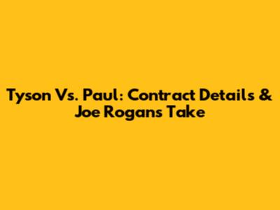 Tyson Vs. Paul: Contract Details & Joe Rogan's Take